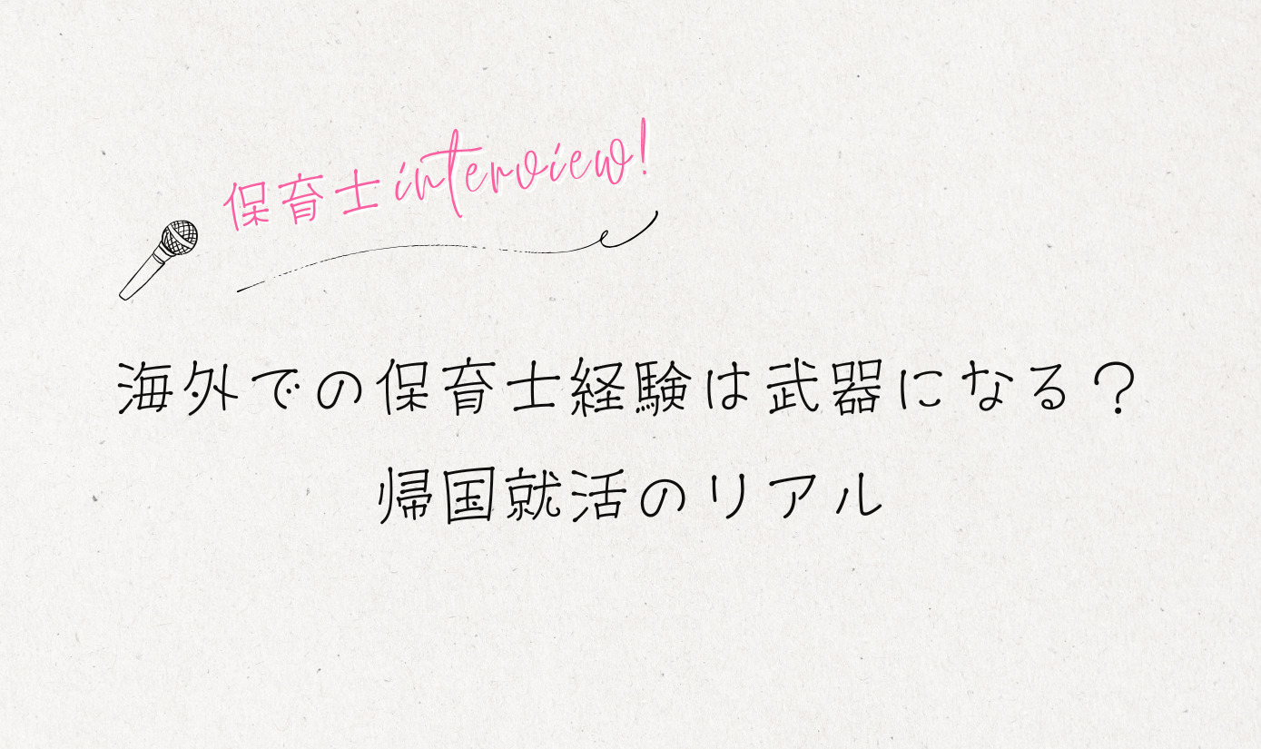 保護中: 海外での保育士経験は武器になる？帰国就活のリアル【保育士インタビュー】